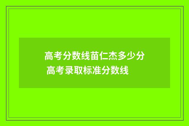 高考分数线苗仁杰多少分 高考录取标准分数线