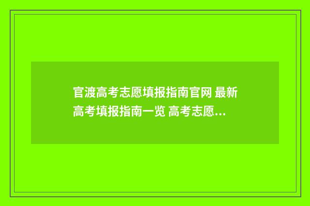官渡高考志愿填报指南官网 最新高考填报指南一览 高考志愿填报流程图解云南