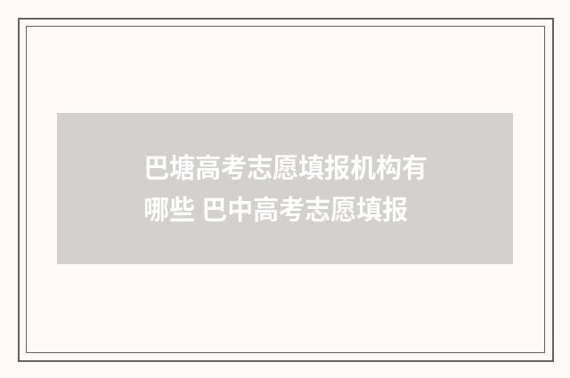 巴塘高考志愿填报机构有哪些 巴中高考志愿填报
