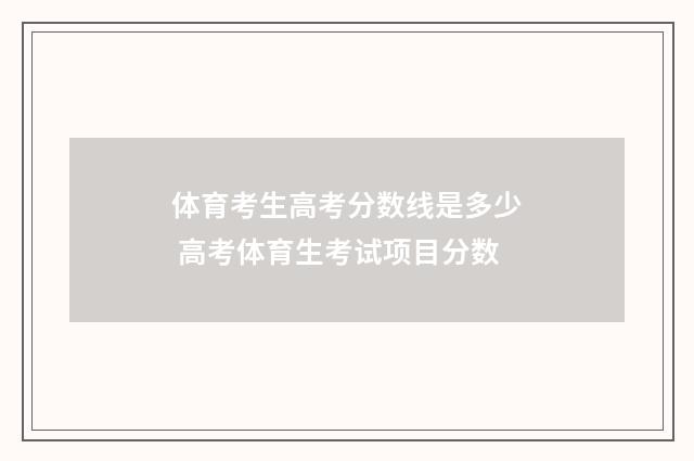 体育考生高考分数线是多少 高考体育生考试项目分数