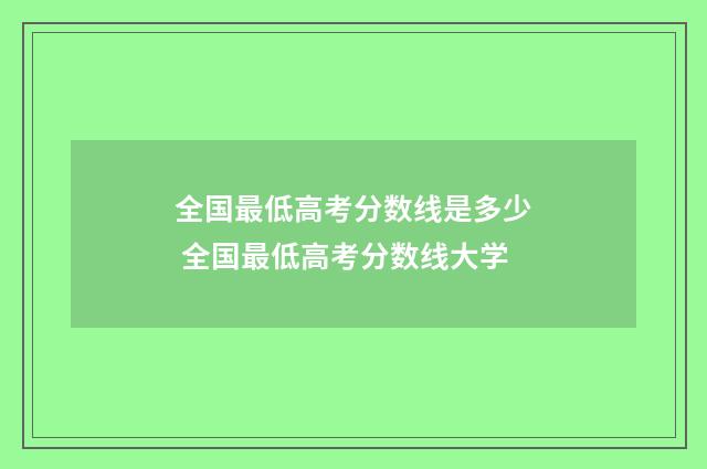 全国最低高考分数线是多少 全国最低高考分数线大学
