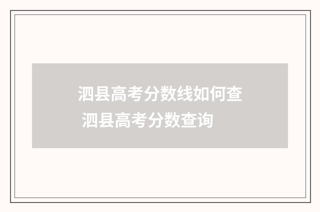 泗县高考分数线如何查 泗县高考分数查询