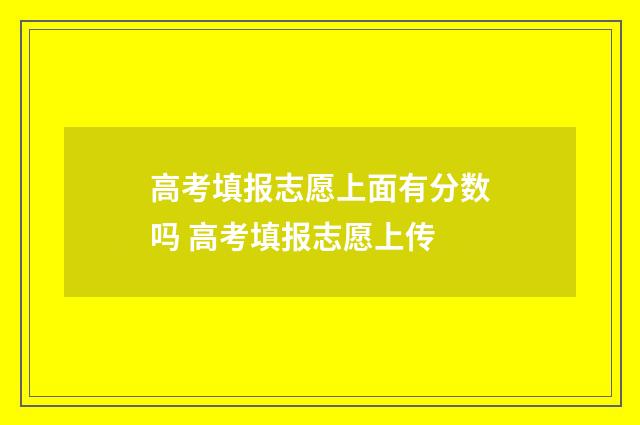 高考填报志愿上面有分数吗 高考填报志愿上传