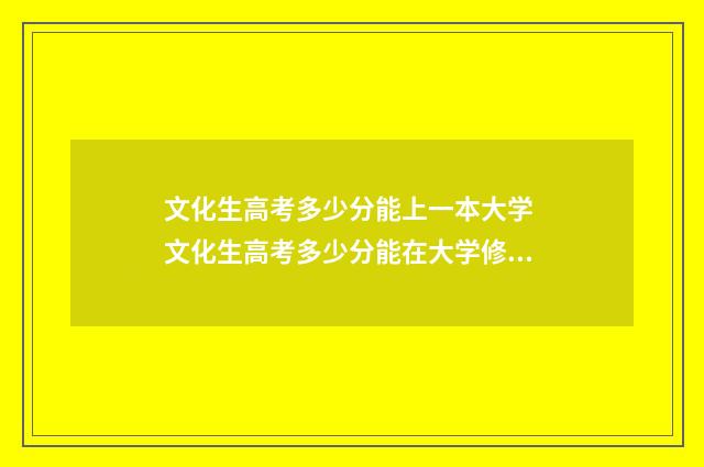 文化生高考多少分能上一本大学 文化生高考多少分能在大学修三学位呢