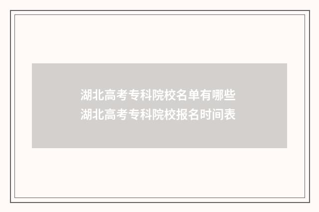 湖北高考专科院校名单有哪些 湖北高考专科院校报名时间表