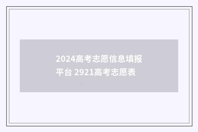 2024高考志愿信息填报平台 2921高考志愿表