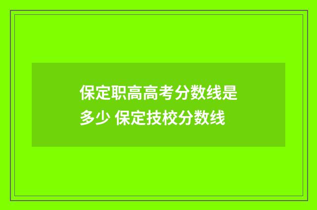 保定职高高考分数线是多少 保定技校分数线
