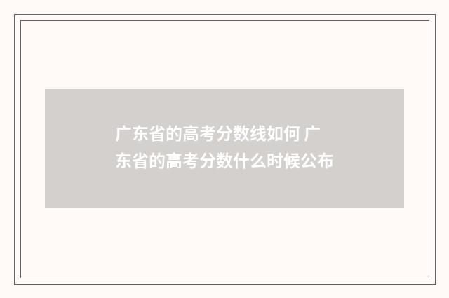 广东省的高考分数线如何 广东省的高考分数什么时候公布