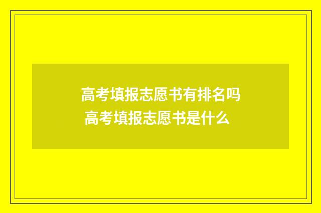 高考填报志愿书有排名吗 高考填报志愿书是什么