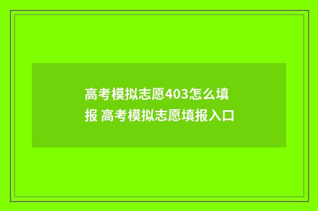 高考模拟志愿403怎么填报 高考模拟志愿填报入口