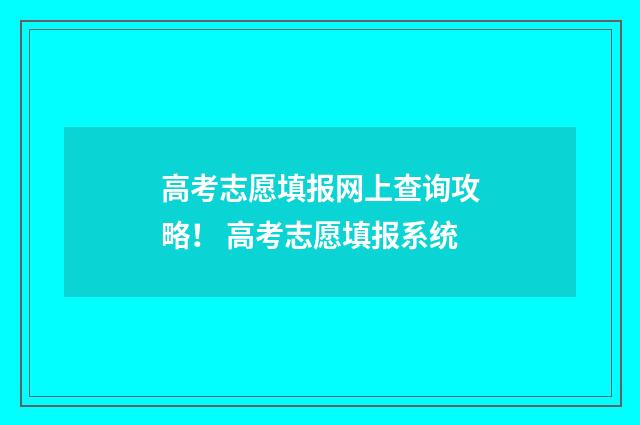 高考志愿填报网上查询攻略！ 高考志愿填报系统