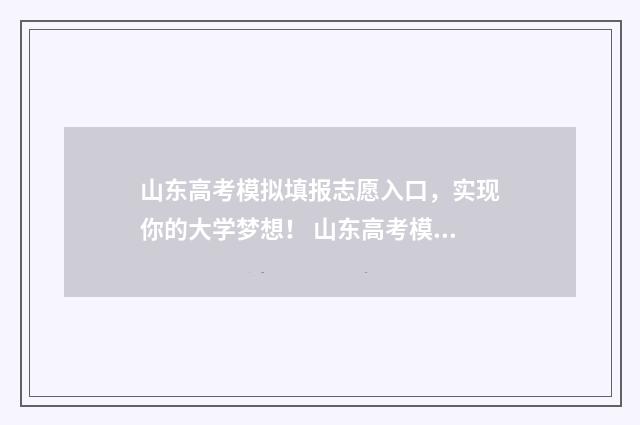 山东高考模拟填报志愿入口，实现你的大学梦想！ 山东高考模拟填报志愿系统官网2021