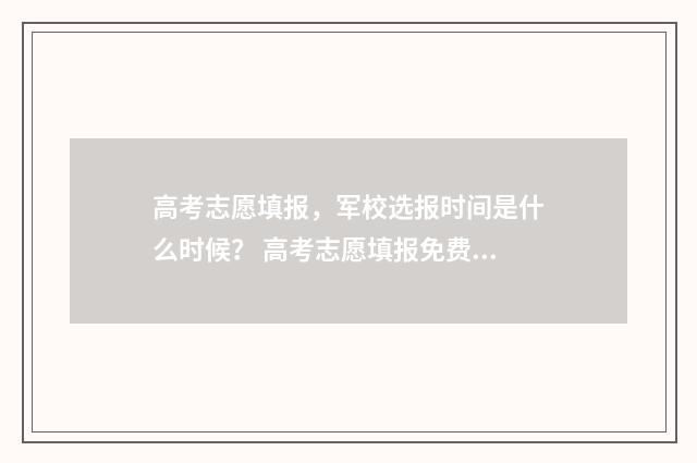 高考志愿填报，军校选报时间是什么时候？ 高考志愿填报免费软件