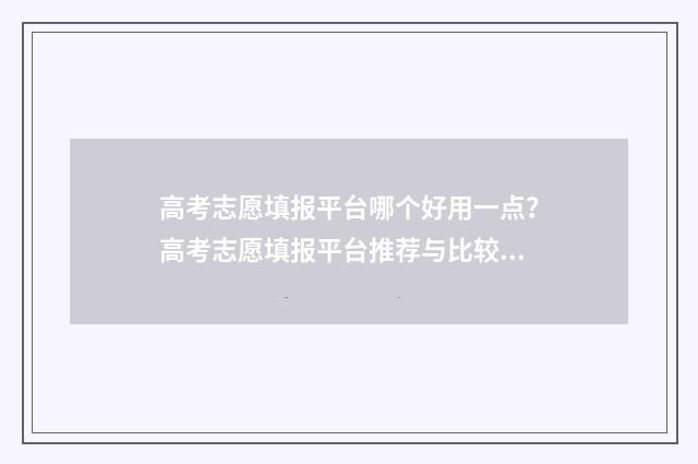 高考志愿填报平台哪个好用一点？高考志愿填报平台推荐与比较 高考志愿填报平行志愿录取规则