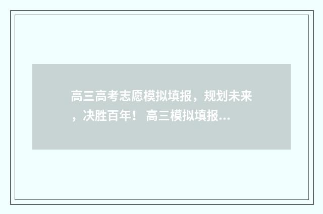 高三高考志愿模拟填报，规划未来，决胜百年！ 高三模拟填报志愿表