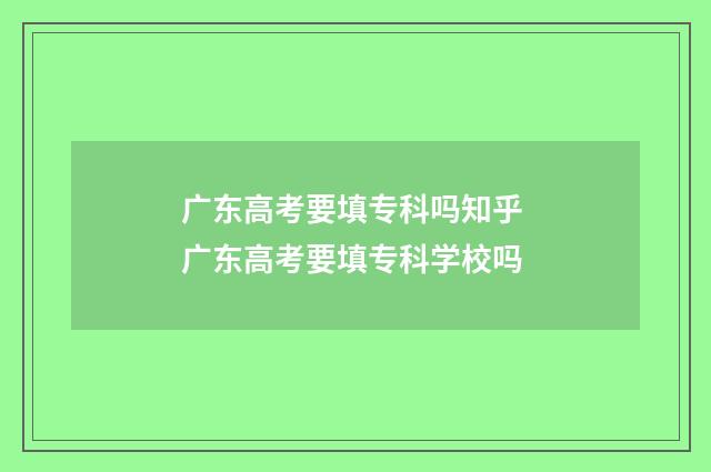 广东高考要填专科吗知乎 广东高考要填专科学校吗