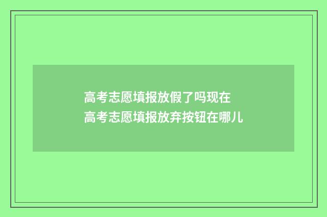 高考志愿填报放假了吗现在 高考志愿填报放弃按钮在哪儿
