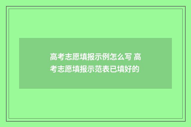 高考志愿填报示例怎么写 高考志愿填报示范表已填好的