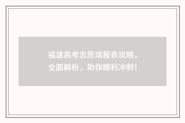 福建高考志愿填报表攻略，全面解析，助你顺利冲刺！