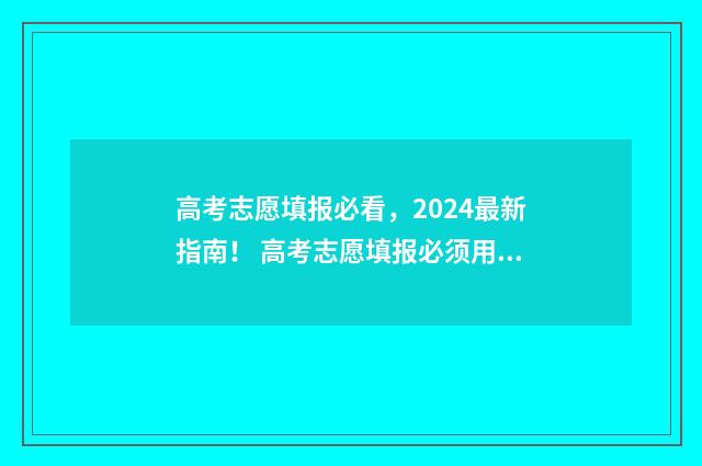 高考志愿填报必看，2024最新指南！ 高考志愿填报必须用指定浏览器吗