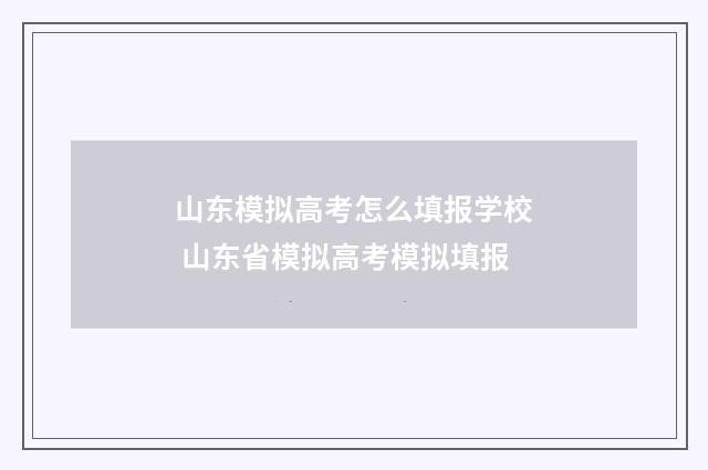 山东模拟高考怎么填报学校 山东省模拟高考模拟填报
