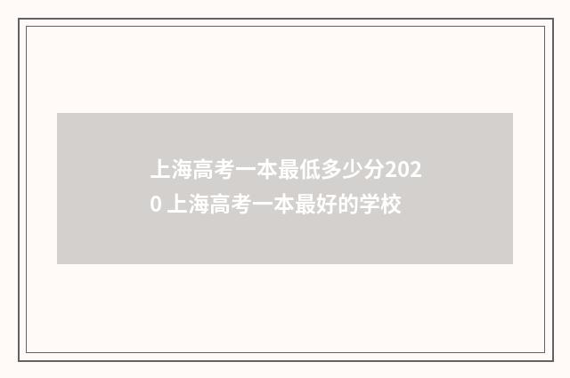 上海高考一本最低多少分2020 上海高考一本最好的学校