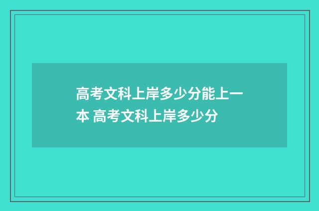 高考文科上岸多少分能上一本 高考文科上岸多少分