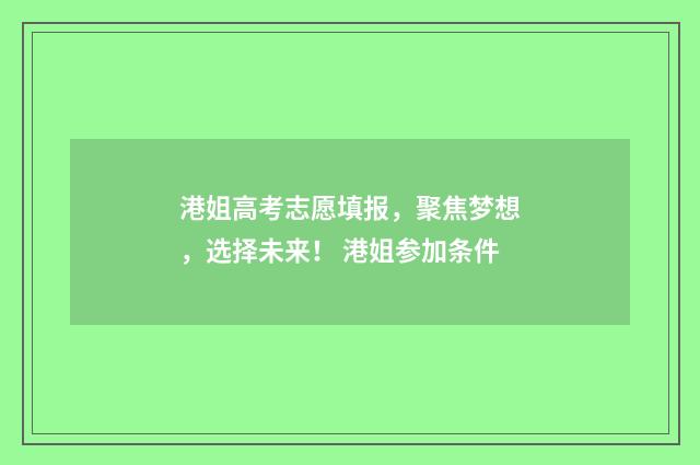 港姐高考志愿填报，聚焦梦想，选择未来！ 港姐参加条件