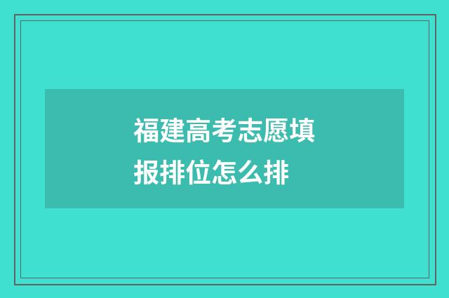 福建高考志愿填报排位怎么排