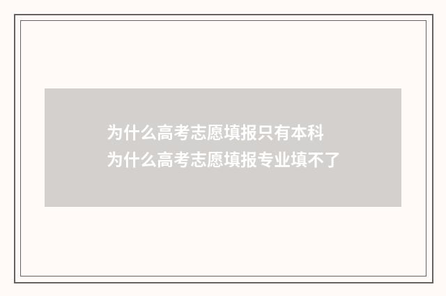 为什么高考志愿填报只有本科 为什么高考志愿填报专业填不了