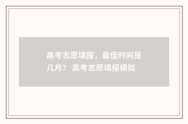 高考志愿填报，最佳时间是几月？ 高考志愿填报模拟