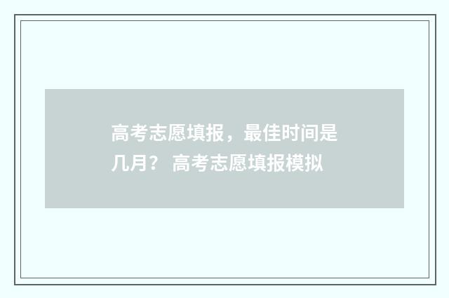 高考志愿填报，最佳时间是几月？ 高考志愿填报模拟