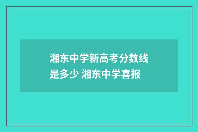 湘东中学新高考分数线是多少 湘东中学喜报