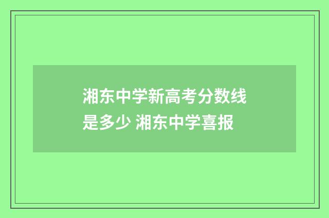 湘东中学新高考分数线是多少 湘东中学喜报