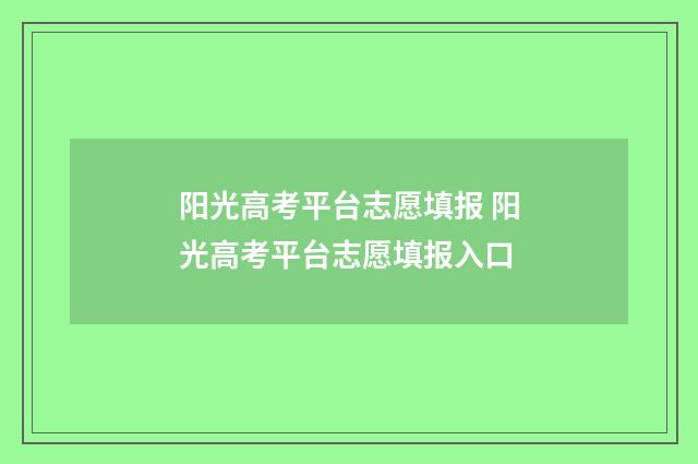 阳光高考平台志愿填报 阳光高考平台志愿填报入口