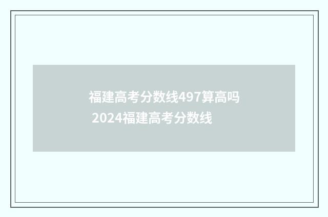 福建高考分数线497算高吗 2024福建高考分数线