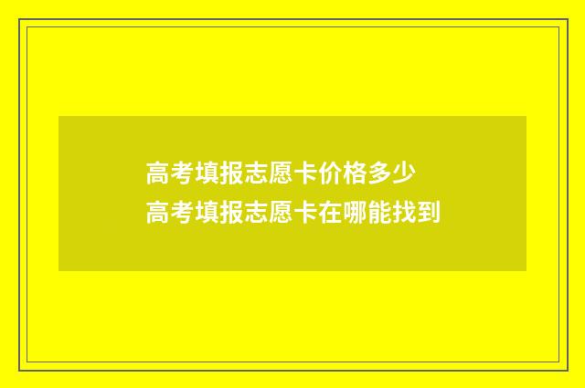 高考填报志愿卡价格多少 高考填报志愿卡在哪能找到