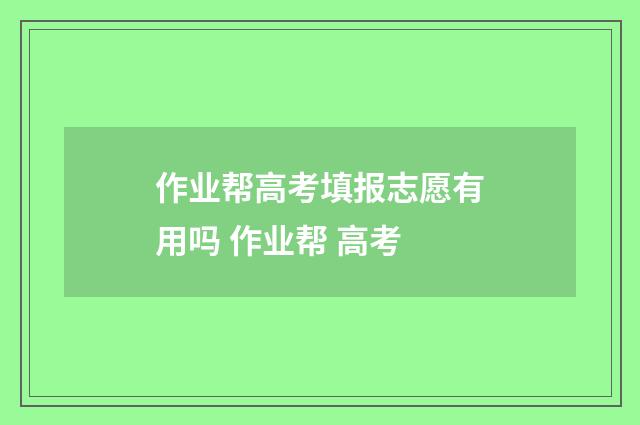 作业帮高考填报志愿有用吗 作业帮 高考
