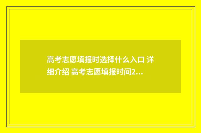 高考志愿填报时选择什么入口 详细介绍 高考志愿填报时间2024