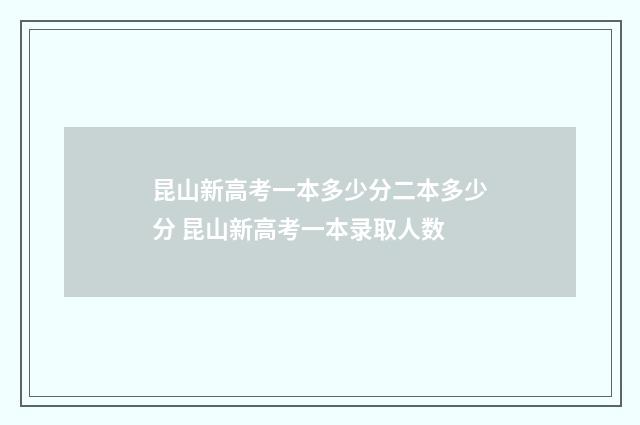 昆山新高考一本多少分二本多少分 昆山新高考一本录取人数