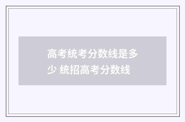 高考统考分数线是多少 统招高考分数线