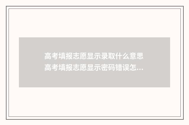 高考填报志愿显示录取什么意思 高考填报志愿显示密码错误怎么办