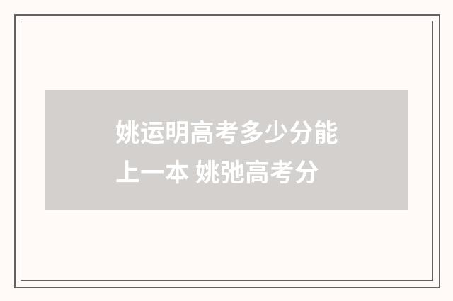 姚运明高考多少分能上一本 姚弛高考分