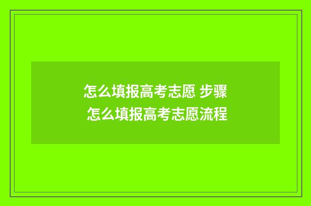 怎么填报高考志愿 步骤 怎么填报高考志愿流程