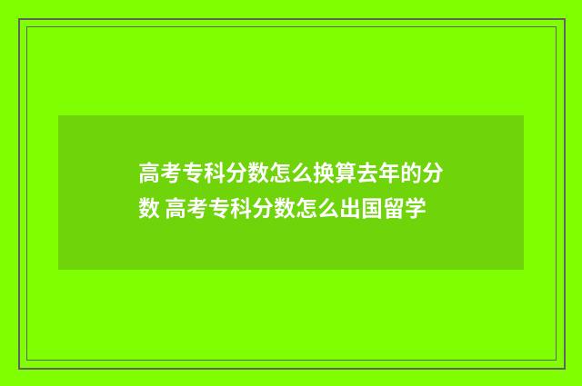 高考专科分数怎么换算去年的分数 高考专科分数怎么出国留学