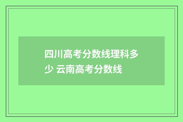 四川高考分数线理科多少 云南高考分数线