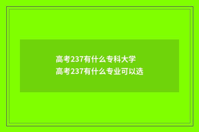 高考237有什么专科大学 高考237有什么专业可以选