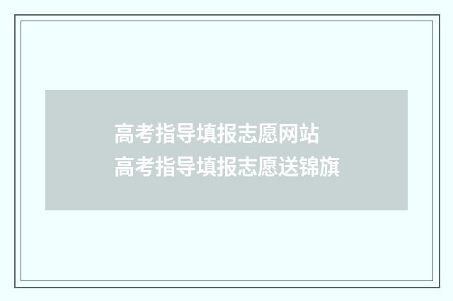 高考指导填报志愿网站 高考指导填报志愿送锦旗