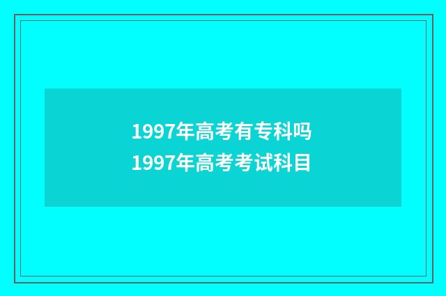 1997年高考有专科吗 1997年高考考试科目