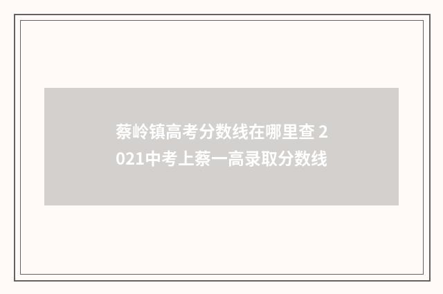 蔡岭镇高考分数线在哪里查 2021中考上蔡一高录取分数线